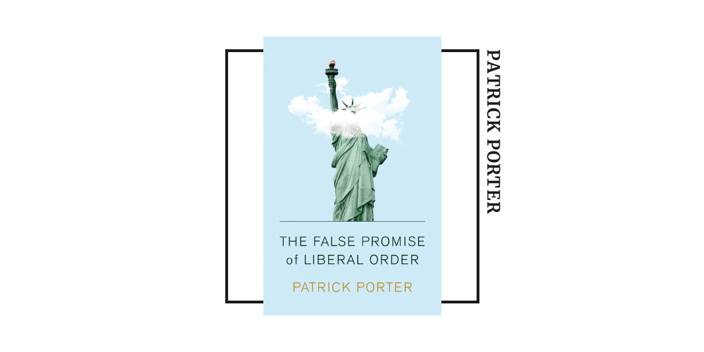 Book cover of Patrick Porter's 'the False Promise of Liberal Order'